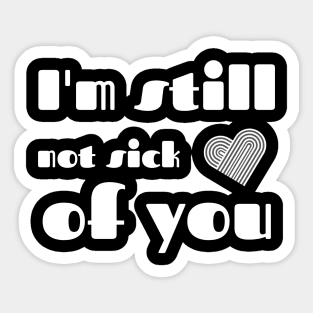 I'm still not sick of you Sticker